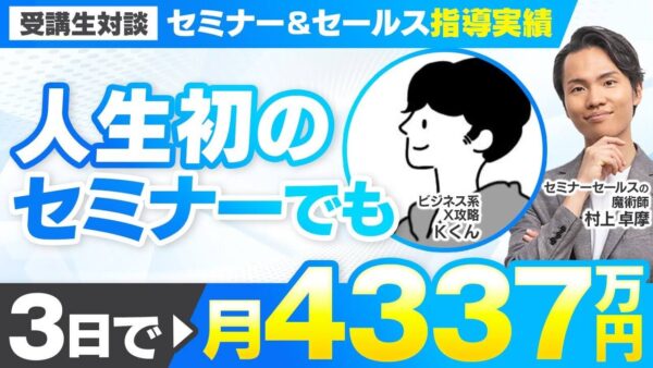 【セミナー＆セールス講座指導実績】ビジネス系Xスクールのセミナー 初めてのセミナーでも3日で月4,337万円！【村上卓摩×Kくん...