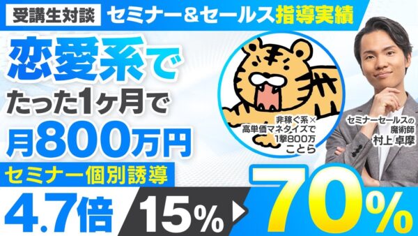 【セミナー＆セールス講座指導実績】恋愛系でセミナー個別誘導が15%→70%に！たった1か月で月800万円【村上卓摩×ことら対談】