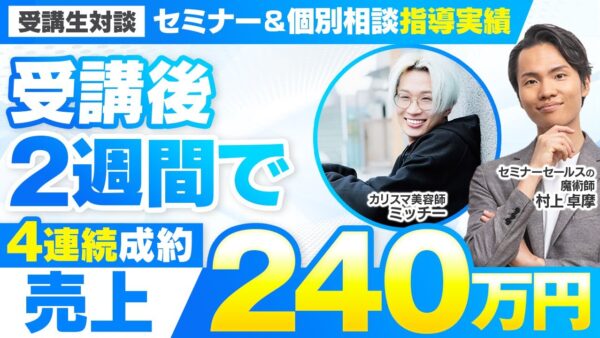【セミナー&個別相談指導実績】受講後2週間で4連続成約!売上240万円【村上卓摩×ミッチー対談】